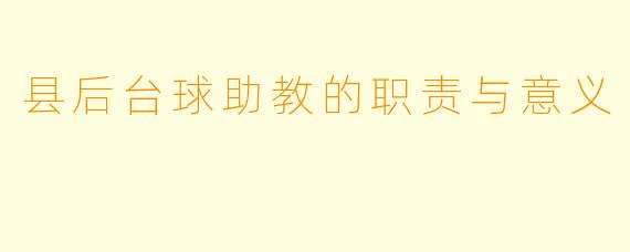 县后台球助教的职责与意义
