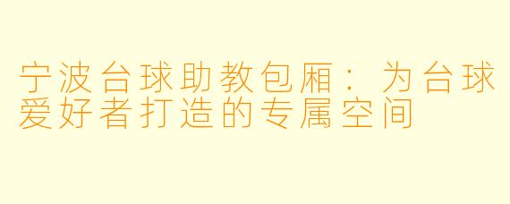 宁波台球助教包厢：为台球爱好者打造的专属空间