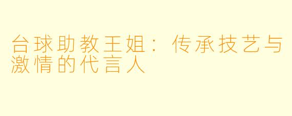 台球助教王姐：传承技艺与激情的代言人