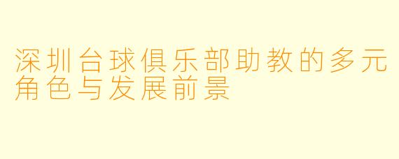 深圳台球俱乐部助教的多元角色与发展前景