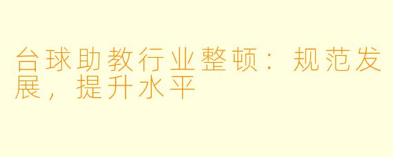 台球助教行业整顿:规范发展,提升水平