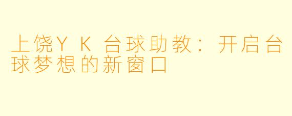 上饶YK台球助教：开启台球梦想的新窗口