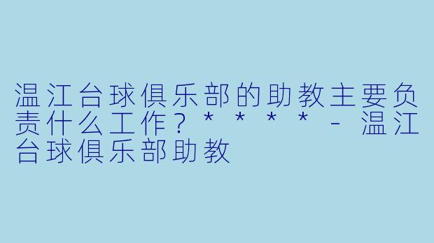 温江台球俱乐部的助教主要负责什么工作?****