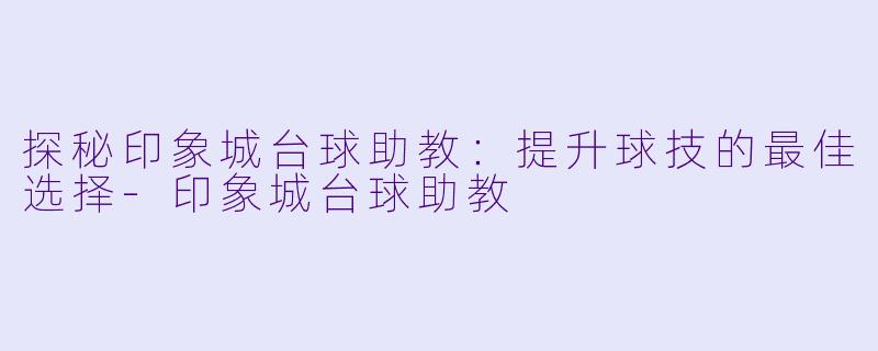探秘印象城台球助教：提升球技的最佳选择