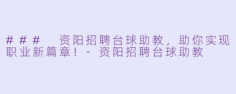 ### 资阳招聘台球助教,助你实现职业新篇章!