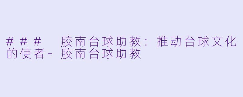 ### 胶南台球助教:推动台球文化的使者