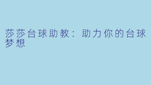 莎莎台球助教：助力你的台球梦想