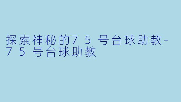 探索神秘的75号台球助教-75号台球助教