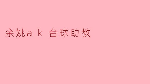 余姚的AK台球助教有什么特色?****
