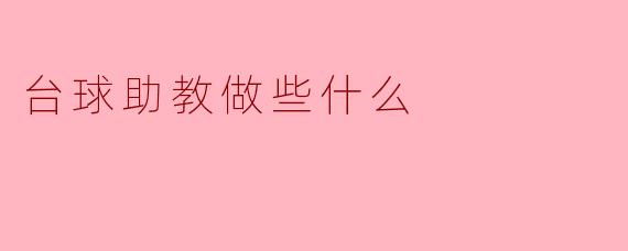 台球助教的职责与重要性