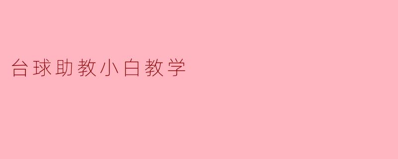 ### 台球助教小白教学:让你轻松掌握台球技巧