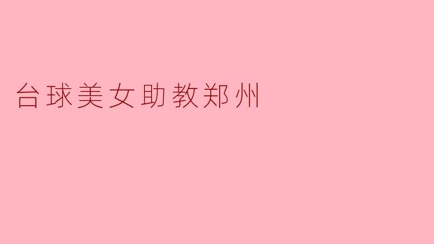 ### 台球美女助教郑州:才华与魅力并存的运动先锋