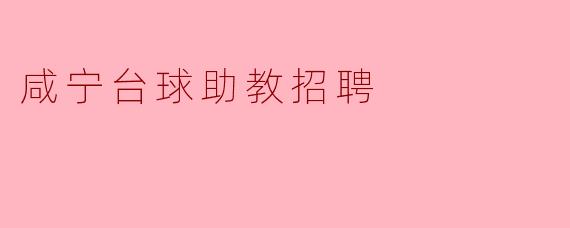 ### 咸宁台球助教招聘信息