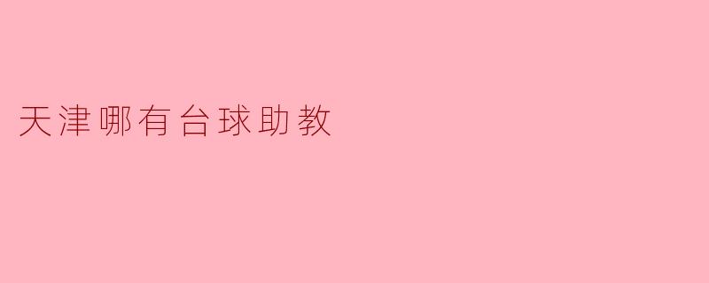 天津哪里可以找到台球助教？
