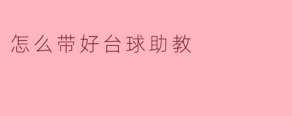 怎么带好台球助教