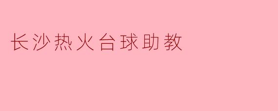 长沙热火台球助教