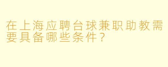 在上海应聘台球兼职助教需要具备哪些条件？