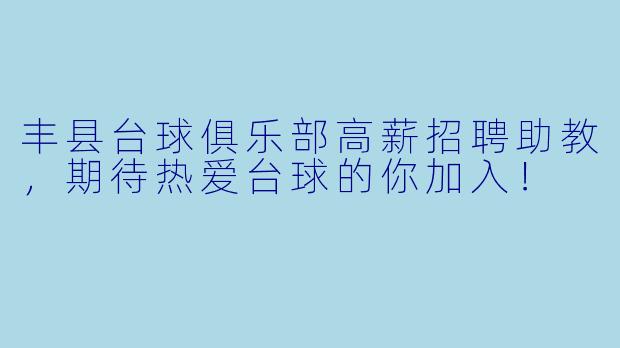 丰县台球俱乐部高薪招聘助教，期待热爱台球的你加入！