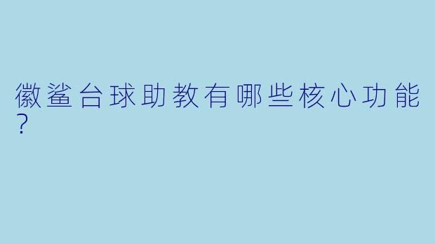 徽鲨台球助教有哪些核心功能？