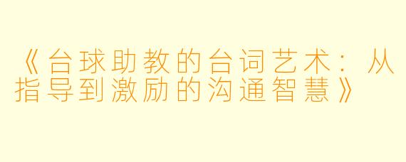 《台球助教的台词艺术：从指导到激励的沟通智慧》