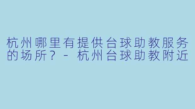 杭州哪里有提供台球助教服务的场所？