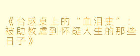 《台球桌上的“血泪史”:被助教虐到怀疑人生的那些日子》