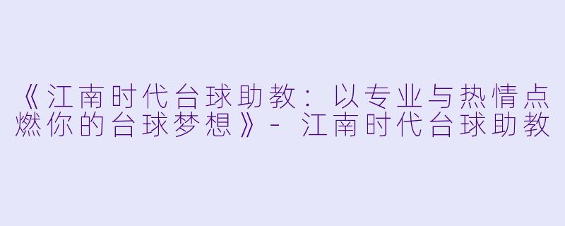 《江南时代台球助教：以专业与热情点燃你的台球梦想》-江南时代台球助教