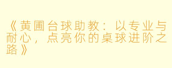 《黄圃台球助教：以专业与耐心，点亮你的桌球进阶之路》