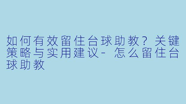 如何有效留住台球助教?关键策略与实用建议