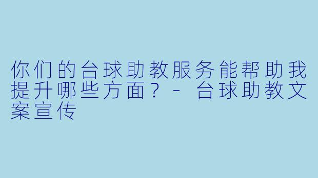 你们的台球助教服务能帮助我提升哪些方面?