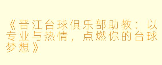 《晋江台球俱乐部助教：以专业与热情，点燃你的台球梦想》