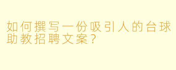 如何撰写一份吸引人的台球助教招聘文案？