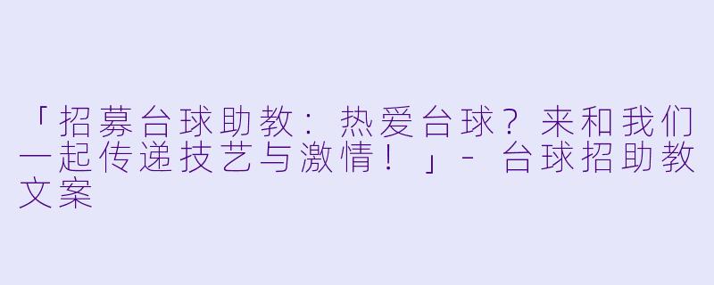 「招募台球助教：热爱台球？来和我们一起传递技艺与激情！」-台球招助教文案