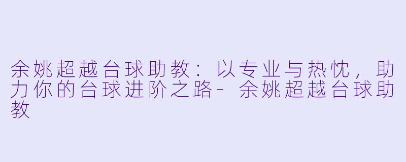 余姚超越台球助教：以专业与热忱，助力你的台球进阶之路-余姚超越台球助教