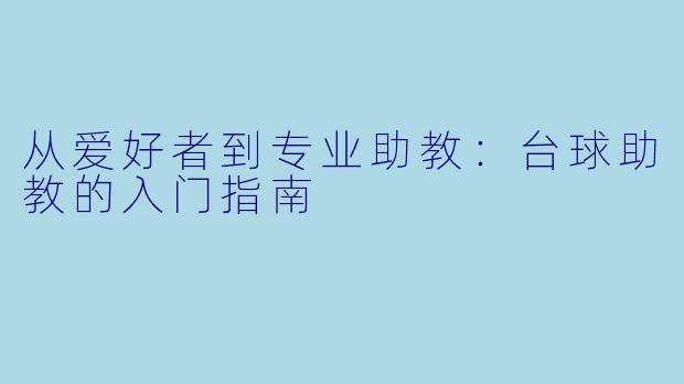 从爱好者到专业助教：台球助教的入门指南