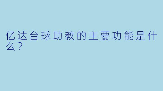 亿达台球助教的主要功能是什么？