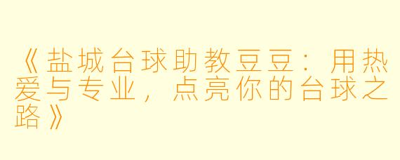 《盐城台球助教豆豆：用热爱与专业，点亮你的台球之路》