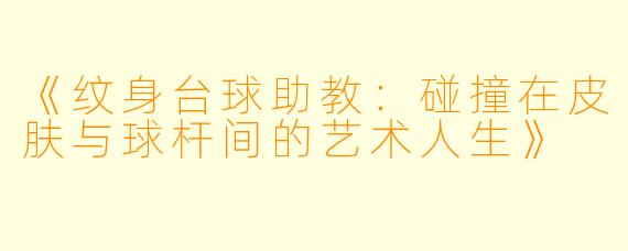 《纹身台球助教：碰撞在皮肤与球杆间的艺术人生》