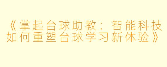 《掌起台球助教：智能科技如何重塑台球学习新体验》