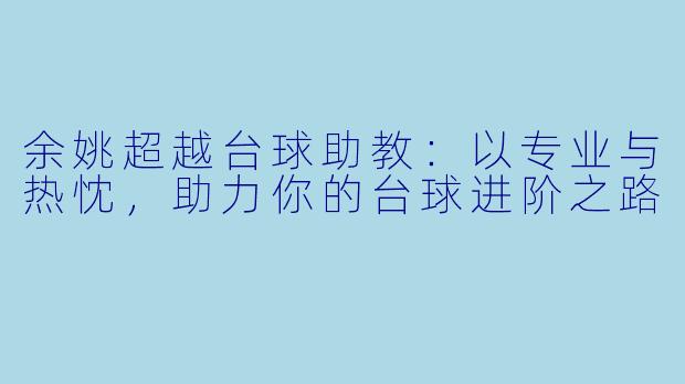 余姚超越台球助教：以专业与热忱，助力你的台球进阶之路