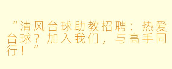 “清风台球助教招聘：热爱台球？加入我们，与高手同行！”