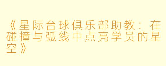 《星际台球俱乐部助教：在碰撞与弧线中点亮学员的星空》