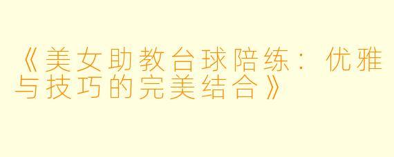 《美女助教台球陪练：优雅与技巧的完美结合》
