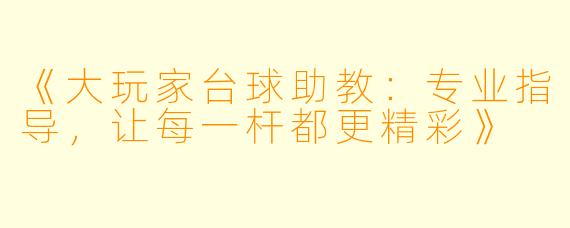 《大玩家台球助教：专业指导，让每一杆都更精彩》