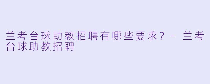 兰考台球助教招聘有哪些要求?