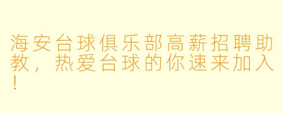 海安台球俱乐部高薪招聘助教，热爱台球的你速来加入！
