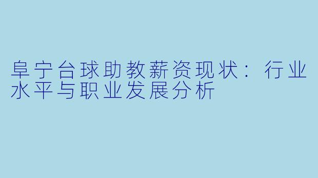 阜宁台球助教薪资现状：行业水平与职业发展分析