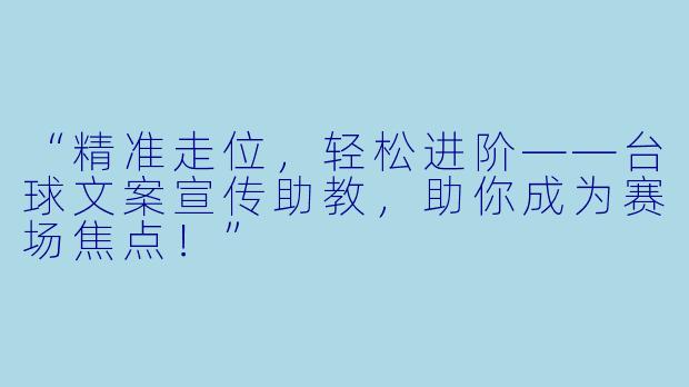 “精准走位,轻松进阶——台球文案宣传助教,助你成为赛场焦点!”