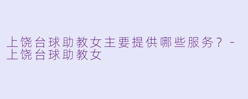 上饶台球助教女主要提供哪些服务?