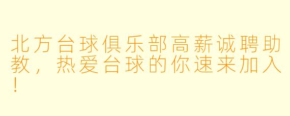 北方台球俱乐部高薪诚聘助教，热爱台球的你速来加入！